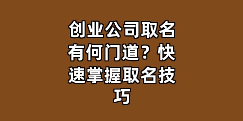 创业公司取名有何门道？快速掌握取名技巧