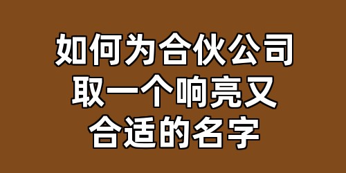 如何为合伙公司取一个响亮又合适的名字